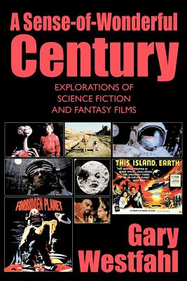 A Sense-of-Wonderful Century: Explorations of Science Fiction and Fantasy Films - Westfahl, Gary, Dr.