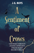 A Sentiment of Crows: Comfortable domesticity. Lingering unfamiliarity. Spiraling insanity. Welcome to reality.