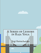 A Series of Lessons in Raja Yoga