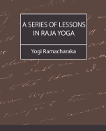 A Series of Lessons in Raja Yoga