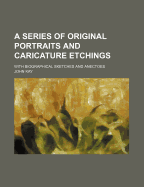 A Series of Original Portraits and Caricature Etchings: With Biographical Sketches and Anectoes