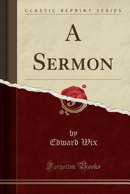 A Sermon (Classic Reprint) - Wix, Edward