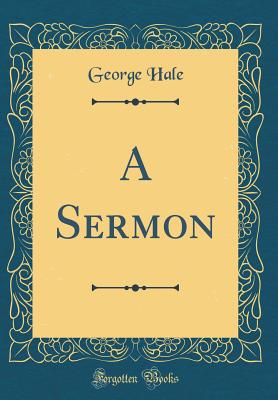 A Sermon (Classic Reprint) - Hale, George