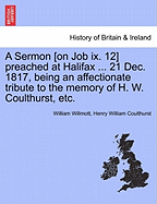 A Sermon [on Job IX. 12] Preached at Halifax ... 21 Dec. 1817, Being an Affectionate Tribute to the Memory of H. W. Coulthurst, Etc.