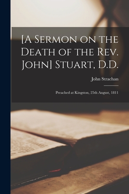 [A Sermon on the Death of the Rev. John] Stuart, D.D. [microform]: Preached at Kingston, 25th August, 1811 - Strachan, John 1778-1867