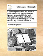 A Sermon Preach'd on the Death of the Reverend Mr. William Hocker. With an Account of his Life and Character. Published With Farther Enlargements at the Request of the Hearers. By Thomas Reynolds