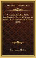 A Sermon, Preached at the Installation of George W. Briggs, as Pastor of the First Church in Salem (1853)