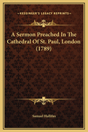 A Sermon Preached in the Cathedral of St. Paul, London (1789)