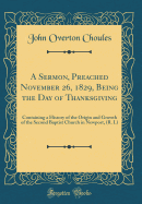 A Sermon, Preached November 26, 1829, Being the Day of Thanksgiving: Containing a History of the Origin and Growth of the Second Baptist Church in Newport, (R. I.) (Classic Reprint)