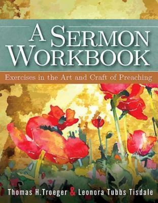 A Sermon Workbook: Exercises in the Art and Craft of Preaching - Tisdale, Leonora Tubbs, and Troeger, Thomas H