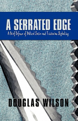 A Serrated Edge: A Brief Defense of Biblical Satire and Trinitarian Skylarking - Wilson, Douglas
