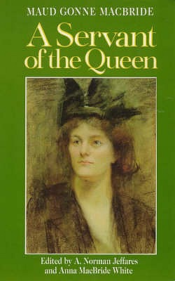 A Servant of the Queen: Reminiscences - MacBride, Maud Gonne, and Jeffares, A. Norman (Volume editor), and White, Anna MacBride (Volume editor)