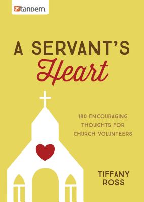 A Servant's Heart: 180 Encouraging Thoughts for Church Volunteers - Ross, Tiffany