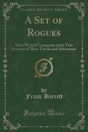 A Set of Rogues: Their Wicked Conspiracy and a True Account of Their Travels and Adventures (Classic Reprint)