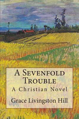 A Sevenfold Trouble: A Christian Novel - Pansy, and Hill, Grace Livingston