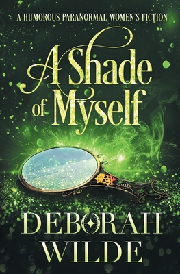 A Shade of Myself: A Humorous Paranormal Women's Fiction - Wilde, Deborah