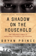 A Shadow on the Household: One Enslaved Family's Incredible Struggle for Freedom