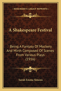 A Shakespeare Festival: Being a Fantasy of Mockery and Mirth Composed of Scenes from Various Plays (1916)