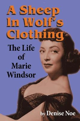 A Sheep in Wolf's Clothing: The Life of Marie Windsor - Noe, Denise