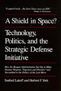 A Shield in Space? Technology, Politics, and the Strategic Defense Initiative