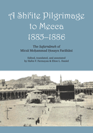 A Shi'ite Pilgrimage to Mecca, 1885-1886: The Safarn?meh of Mirz? Mo?ammad ?Osayn Far?h?ni