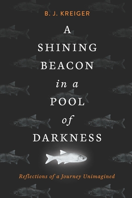 A Shining Beacon in a Pool of Darkness: Reflections of a Journey Unimagined - Rivera, Heather (Editor), and Kreiger, B J