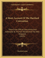 A Short Account of the Hartford Convention: Taken from Official Documents and Addressed to the Fair Minded and the Well Disposed (1823)