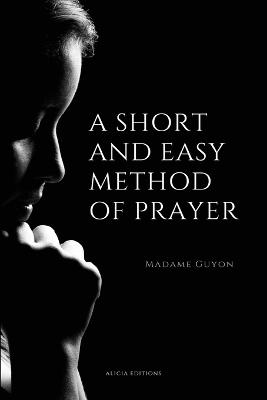 A Short And Easy Method of Prayer: Easy to Read Layout - Guyon, Madame, and Wright Marston, Annie (Translated by)