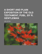 A Short and Plain Exposition of the Old Testament, Publ. by R. Gentleman