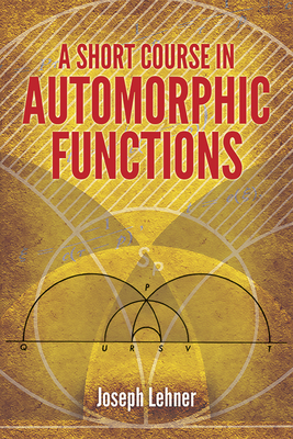 A Short Course in Automorphic Functions - Lehner, Joseph