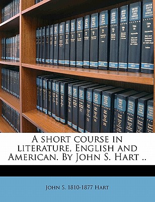 A Short Course in Literature, English and American. by John S. Hart .. - Hart, John S