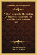 A Short Course In The Testing Of Electrical Machinery For Non-Electrical Students (1911)