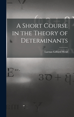 A Short Course in the Theory of Determinants - Weld, Laenas Gifford