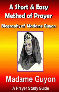 A Short & Easy Method of Prayer & Biography of Madam Guyon