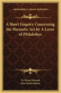A Short Enquiry Concerning the Hermetic Art by a Lover of Philalethes