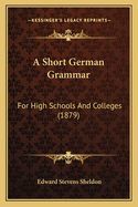 A Short German Grammar: For High Schools and Colleges (1879)