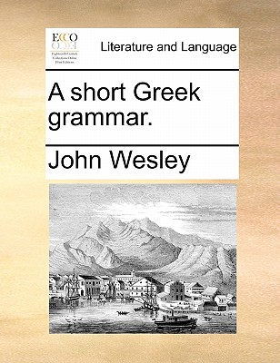 A Short Greek Grammar. - Wesley, John