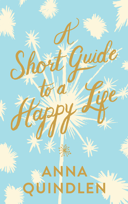 A Short Guide to a Happy Life - Quindlen, Anna