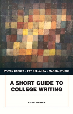 A Short Guide to College Writing - Barnet, Sylvan, and Bellanca, Pat, and Stubbs, Marcia