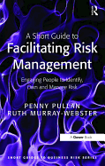 A Short Guide to Facilitating Risk Management: Engaging People to Identify, Own and Manage Risk