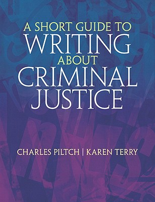 A Short Guide to Writing about Criminal Justice - Piltch, Charles, and Terry, Karen J