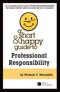 A Short & Happy Guide to Professional Responsibility