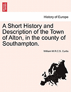A Short History and Description of the Town of Alton, in the County of Southampton.