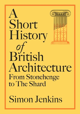 A Short History of British Architecture: From Stonehenge to the Shard - Jenkins, Simon