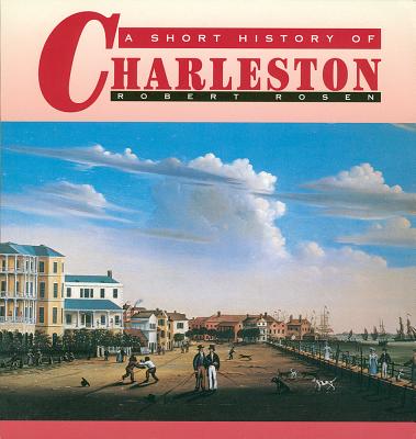 A Short History of Charleston - Rosen, Robert N