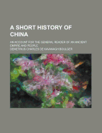 A Short History of China; An Account for the General Reader of an Ancient Empire and People