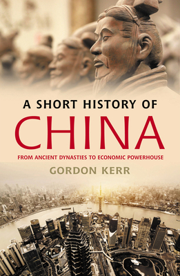 A Short History of China: From Ancient Dynasties to Economic Powerhouse - Kerr, Gordon