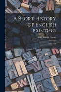 A Short History of English Printing: 1476-1900