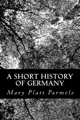 A Short History of Germany - Parmele, Mary Platt