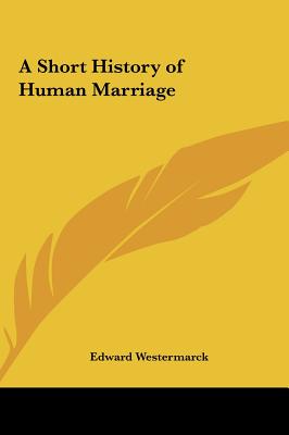 A Short History of Human Marriage - Westermarck, Edward